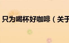 只为喝杯好咖啡（关于只为喝杯好咖啡介绍）