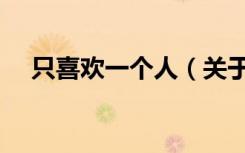 只喜欢一个人（关于只喜欢一个人介绍）