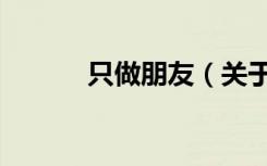只做朋友（关于只做朋友介绍）