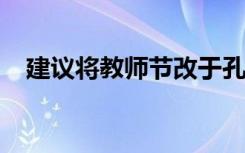 建议将教师节改于孔子诞辰 理由是什么？