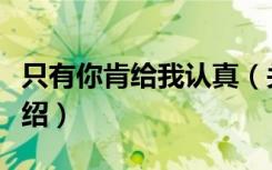 只有你肯给我认真（关于只有你肯给我认真介绍）
