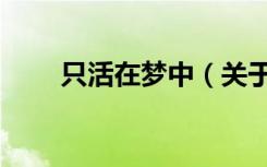 只活在梦中（关于只活在梦中介绍）