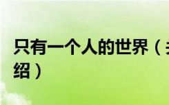 只有一个人的世界（关于只有一个人的世界介绍）