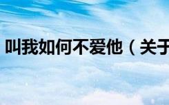 叫我如何不爱他（关于叫我如何不爱他介绍）