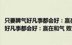 只要脾气好凡事都会好：赢在和气 败在脾气（关于只要脾气好凡事都会好：赢在和气 败在脾气介绍）
