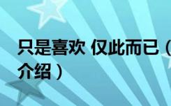 只是喜欢 仅此而已（关于只是喜欢 仅此而已介绍）