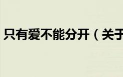 只有爱不能分开（关于只有爱不能分开介绍）