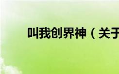 叫我创界神（关于叫我创界神介绍）