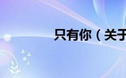 只有你（关于只有你介绍）