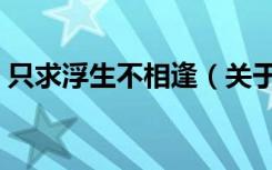 只求浮生不相逢（关于只求浮生不相逢介绍）