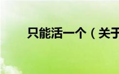 只能活一个（关于只能活一个介绍）