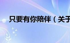 只要有你陪伴（关于只要有你陪伴介绍）