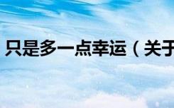 只是多一点幸运（关于只是多一点幸运介绍）
