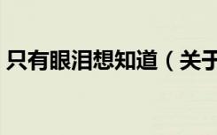 只有眼泪想知道（关于只有眼泪想知道介绍）