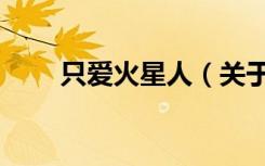 只爱火星人（关于只爱火星人介绍）