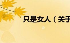 只是女人（关于只是女人介绍）