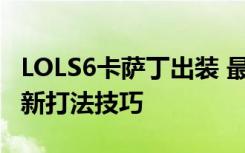 LOLS6卡萨丁出装 最新卡萨丁S6天赋符文 全新打法技巧