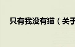 只有我没有猫（关于只有我没有猫介绍）