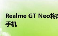Realme GT Neo将成为一款非常快速的智能手机