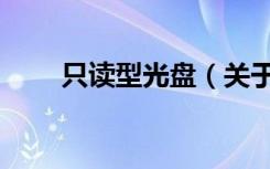 只读型光盘（关于只读型光盘介绍）