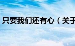 只要我们还有心（关于只要我们还有心介绍）