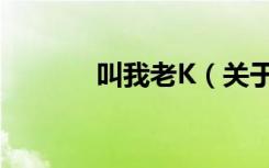 叫我老K（关于叫我老K介绍）