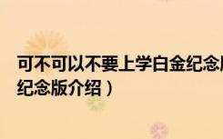 可不可以不要上学白金纪念版（关于可不可以不要上学白金纪念版介绍）