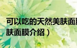 可以吃的天然美肤面膜（关于可以吃的天然美肤面膜介绍）