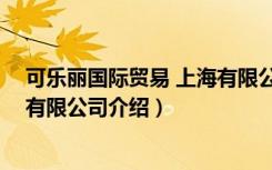 可乐丽国际贸易 上海有限公司（关于可乐丽国际贸易 上海有限公司介绍）