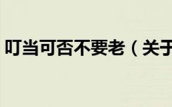 叮当可否不要老（关于叮当可否不要老介绍）