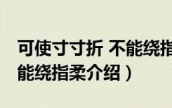 可使寸寸折 不能绕指柔（关于可使寸寸折 不能绕指柔介绍）