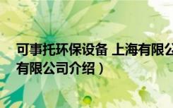 可事托环保设备 上海有限公司（关于可事托环保设备 上海有限公司介绍）