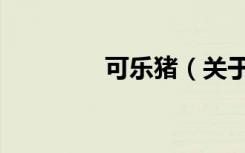 可乐猪（关于可乐猪介绍）