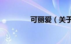 可丽爱（关于可丽爱介绍）