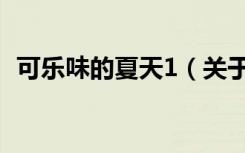 可乐味的夏天1（关于可乐味的夏天1介绍）
