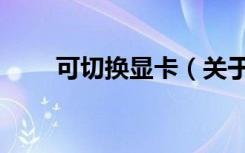 可切换显卡（关于可切换显卡介绍）