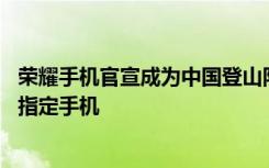 荣耀手机官宣成为中国登山队纪念首登珠峰60周年活动唯一指定手机