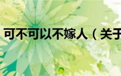 可不可以不嫁人（关于可不可以不嫁人介绍）