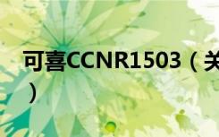 可喜CCNR1503（关于可喜CCNR1503介绍）