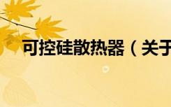 可控硅散热器（关于可控硅散热器介绍）