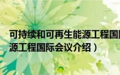可持续和可再生能源工程国际会议（关于可持续和可再生能源工程国际会议介绍）