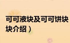 可可液块及可可饼块（关于可可液块及可可饼块介绍）