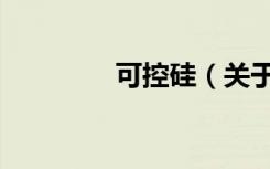 可控硅（关于可控硅介绍）