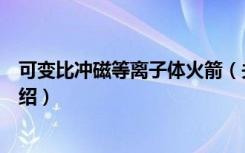 可变比冲磁等离子体火箭（关于可变比冲磁等离子体火箭介绍）