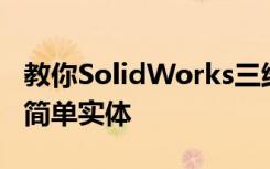 教你SolidWorks三维建模训练第一百五十八简单实体