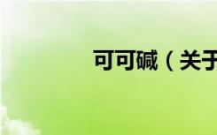 可可碱（关于可可碱介绍）