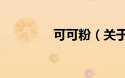 可可粉（关于可可粉介绍）