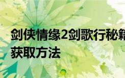 剑侠情缘2剑歌行秘籍怎么获取 剑歌行全秘籍获取方法