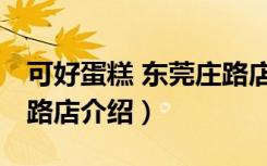 可好蛋糕 东莞庄路店（关于可好蛋糕 东莞庄路店介绍）