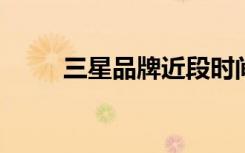 三星品牌近段时间密集发布新手机